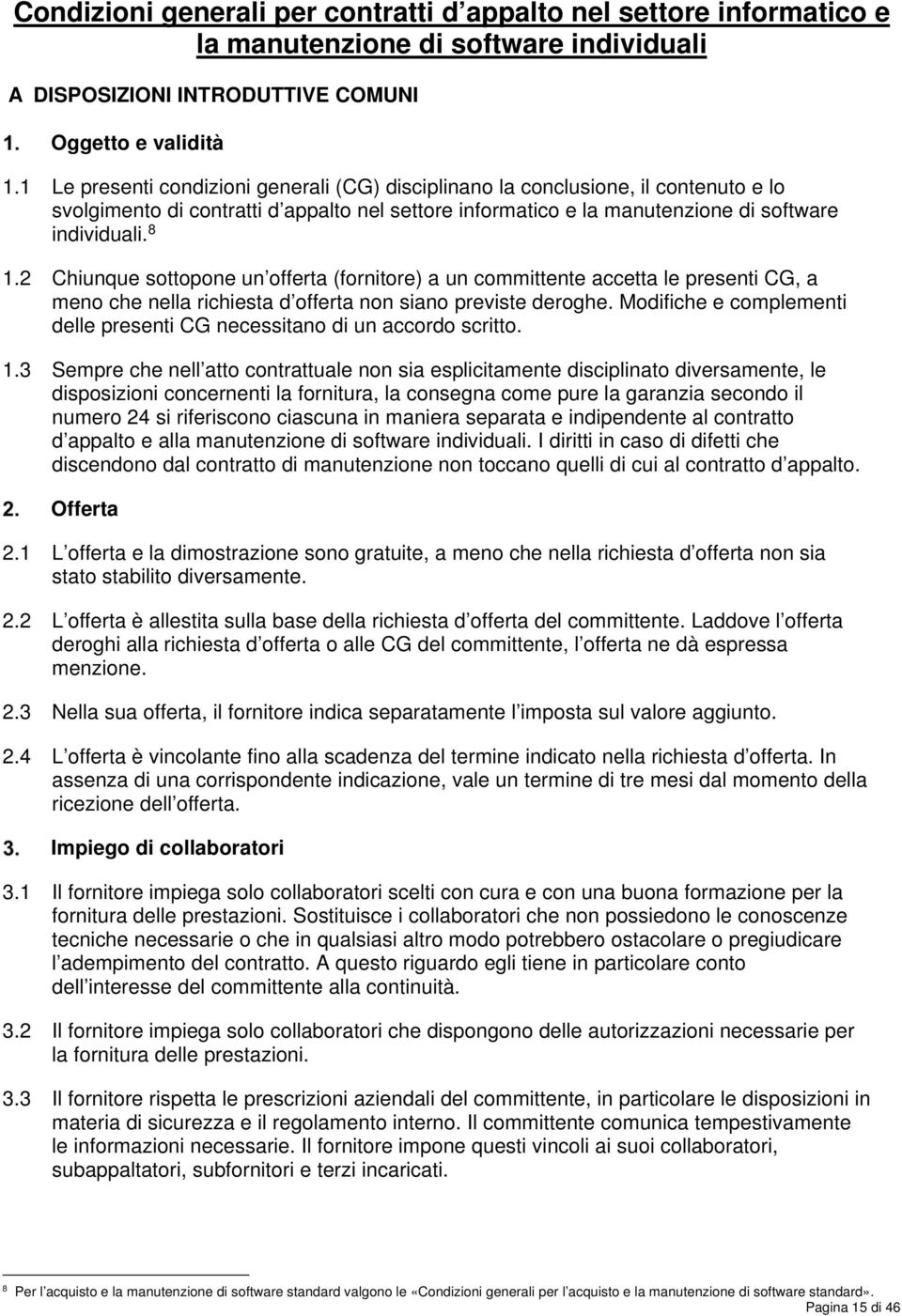 2 Chiunque sottopone un offerta (fornitore) a un committente accetta le presenti CG, a meno che nella richiesta d offerta non siano previste deroghe.