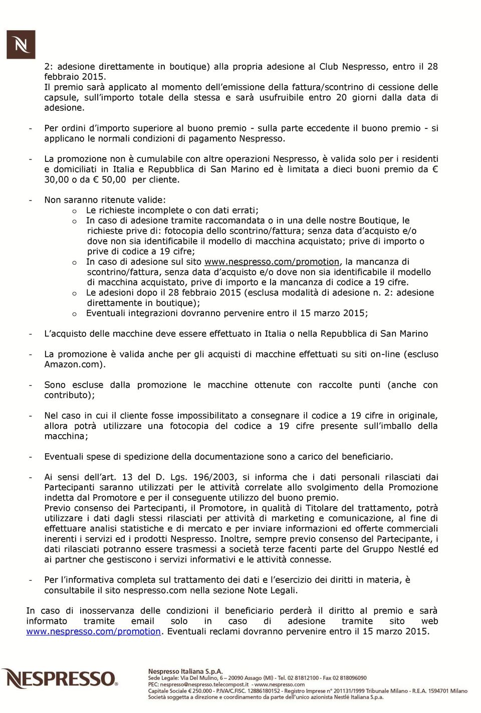 - Per ordini d importo superiore al buono premio - sulla parte eccedente il buono premio - si applicano le normali condizioni di pagamento Nespresso.