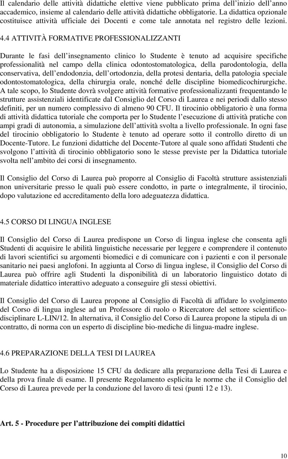 4 ATTIVITÀ FORMATIVE PROFESSIONALIZZANTI Durante le fasi dell insegnamento clinico lo Studente è tenuto ad acquisire specifiche professionalità nel campo della clinica odontostomatologica, della