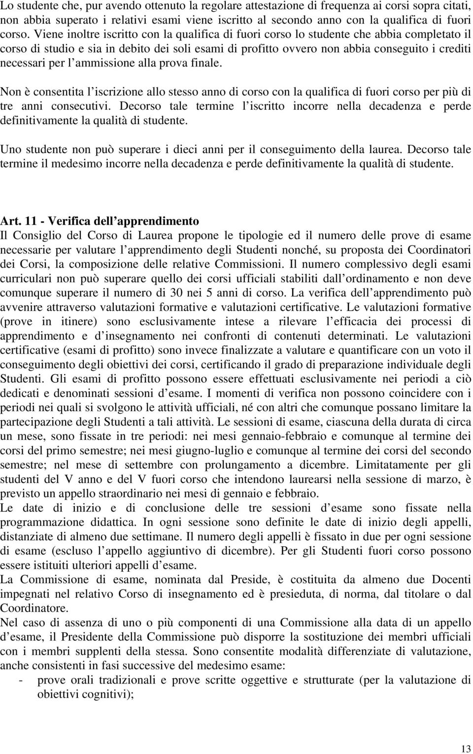 per l ammissione alla prova finale. Non è consentita l iscrizione allo stesso anno di corso con la qualifica di fuori corso per più di tre anni consecutivi.