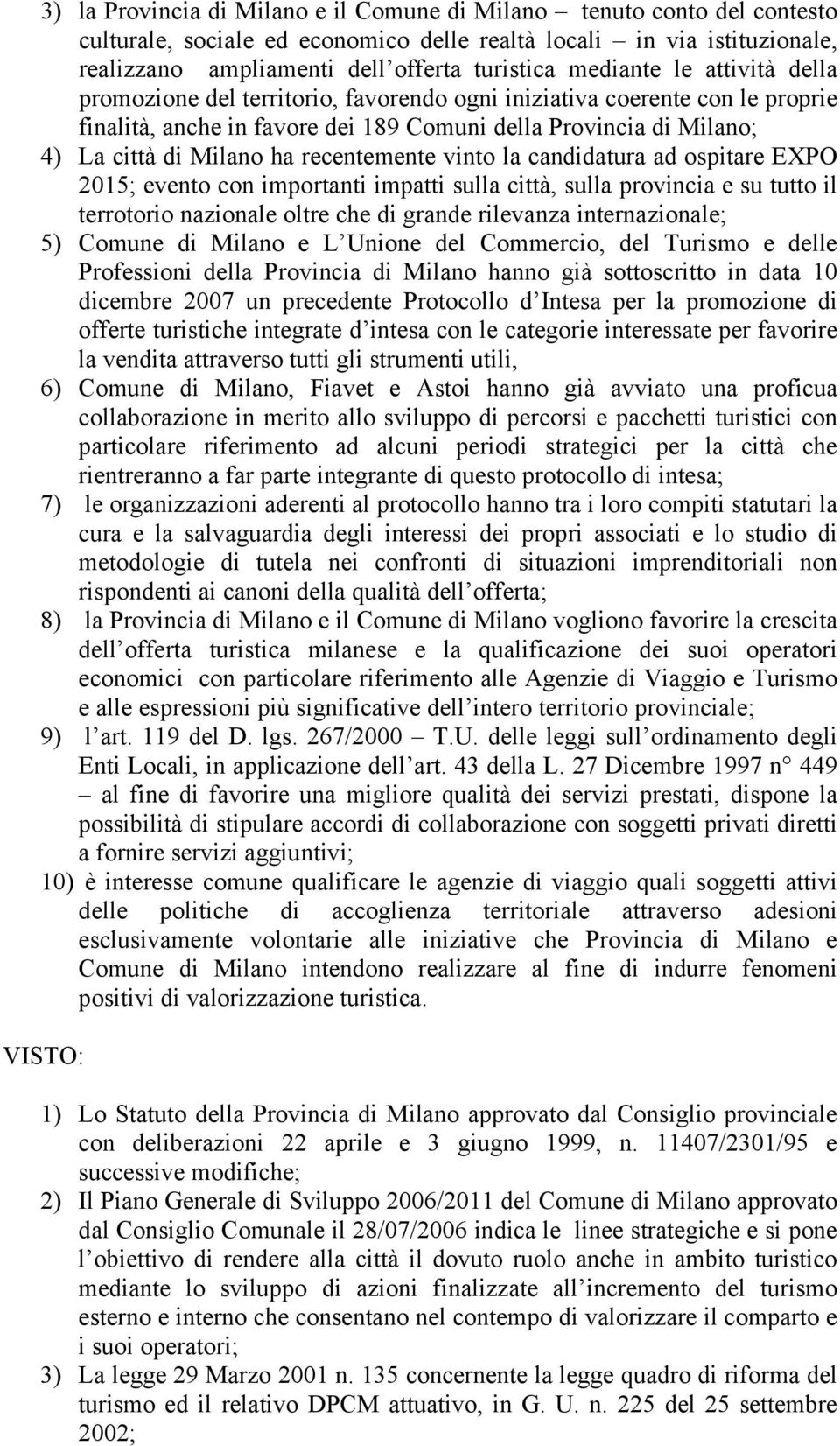 recentemente vinto la candidatura ad ospitare EXPO 2015; evento con importanti impatti sulla città, sulla provincia e su tutto il terrotorio nazionale oltre che di grande rilevanza internazionale; 5)