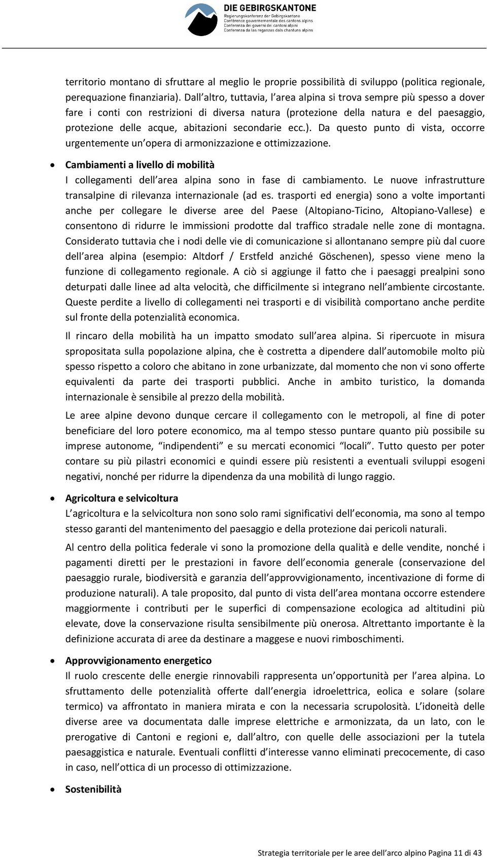 secondarie ecc.). Da questo punto di vista, occorre urgentemente un opera di armonizzazione e ottimizzazione.