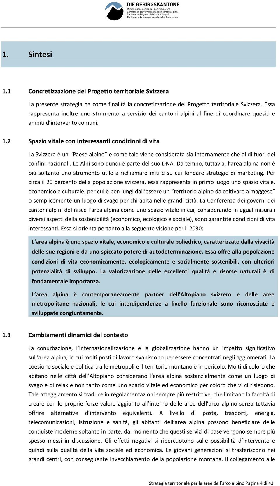 2 Spazio vitale con interessanti condizioni di vita La Svizzera è un Paese alpino e come tale viene considerata sia internamente che al di fuori dei confini nazionali.