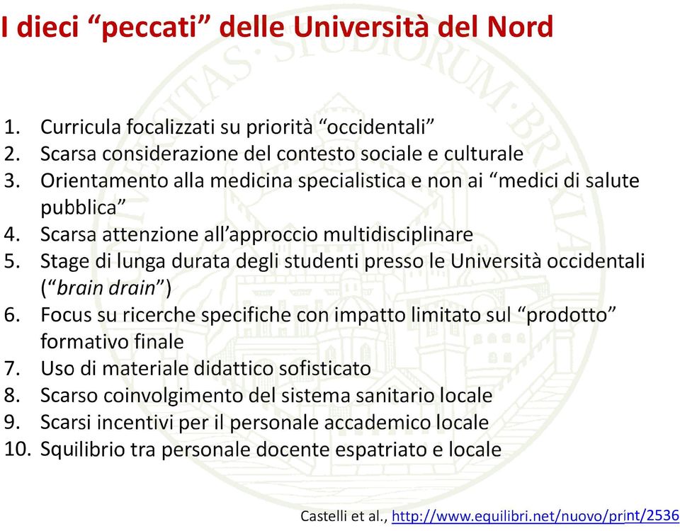 Stage di lunga durata degli studenti presso le Università occidentali ( brain drain ) 6. Focus su ricerche specifiche con impatto limitato sul prodotto formativo finale 7.