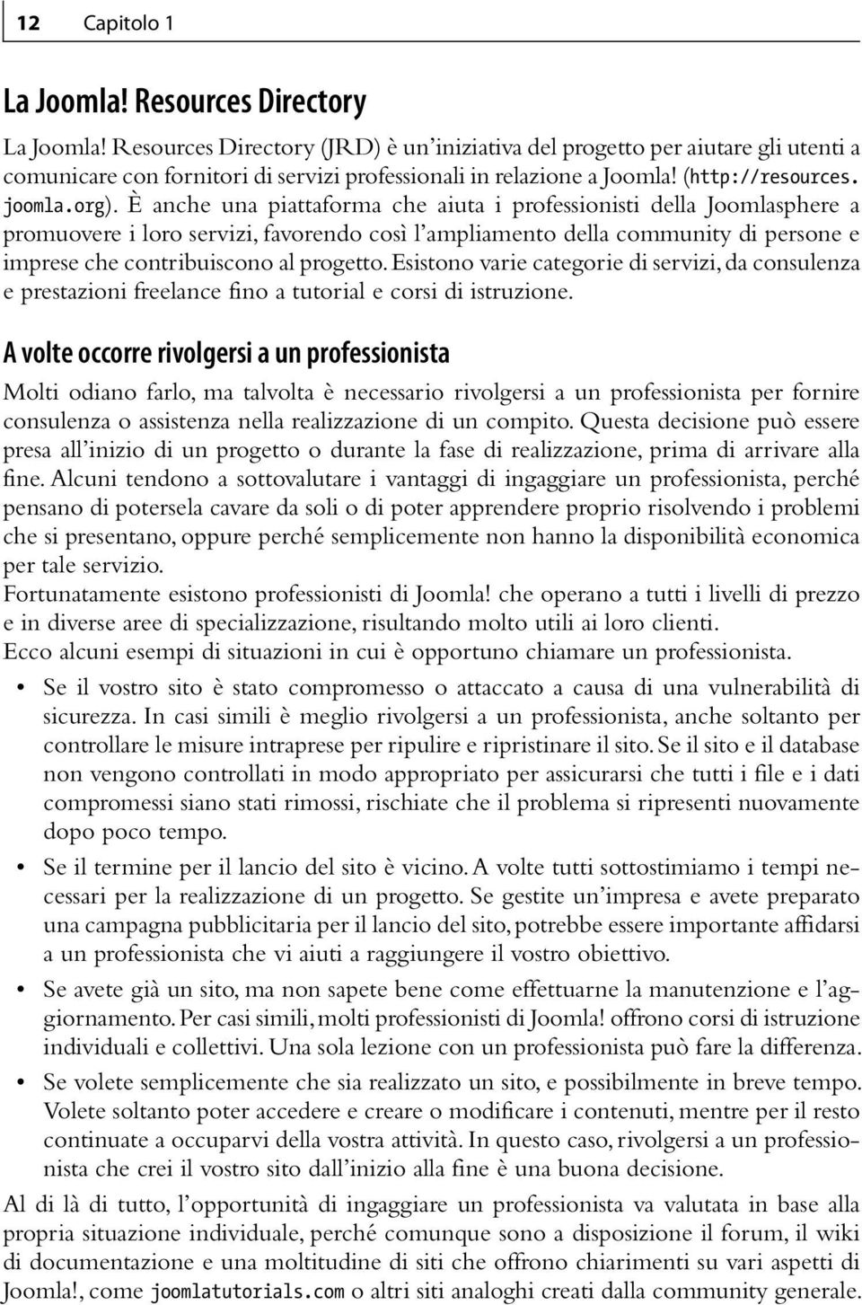 È anche una piattaforma che aiuta i professionisti della Joomlasphere a promuovere i loro servizi, favorendo così l ampliamento della community di persone e imprese che contribuiscono al progetto.