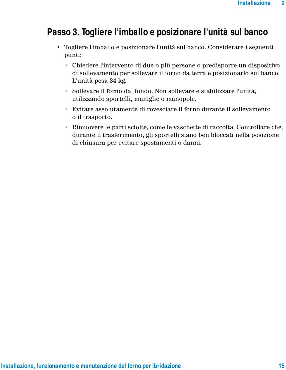 Sollevare il forno dal fondo. Non sollevare e stabilizzare l'unità, utilizzando sportelli, maniglie o manopole. Evitare assolutamente di rovesciare il forno durante il sollevamento oiltrasporto.