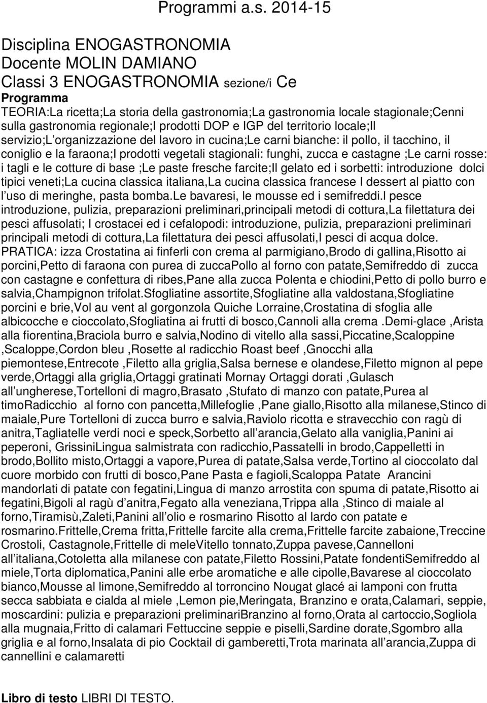 carni rosse: i tagli e le cotture di base ;Le paste fresche farcite;il gelato ed i sorbetti: introduzione dolci tipici veneti;la cucina classica italiana,la cucina classica francese I dessert al