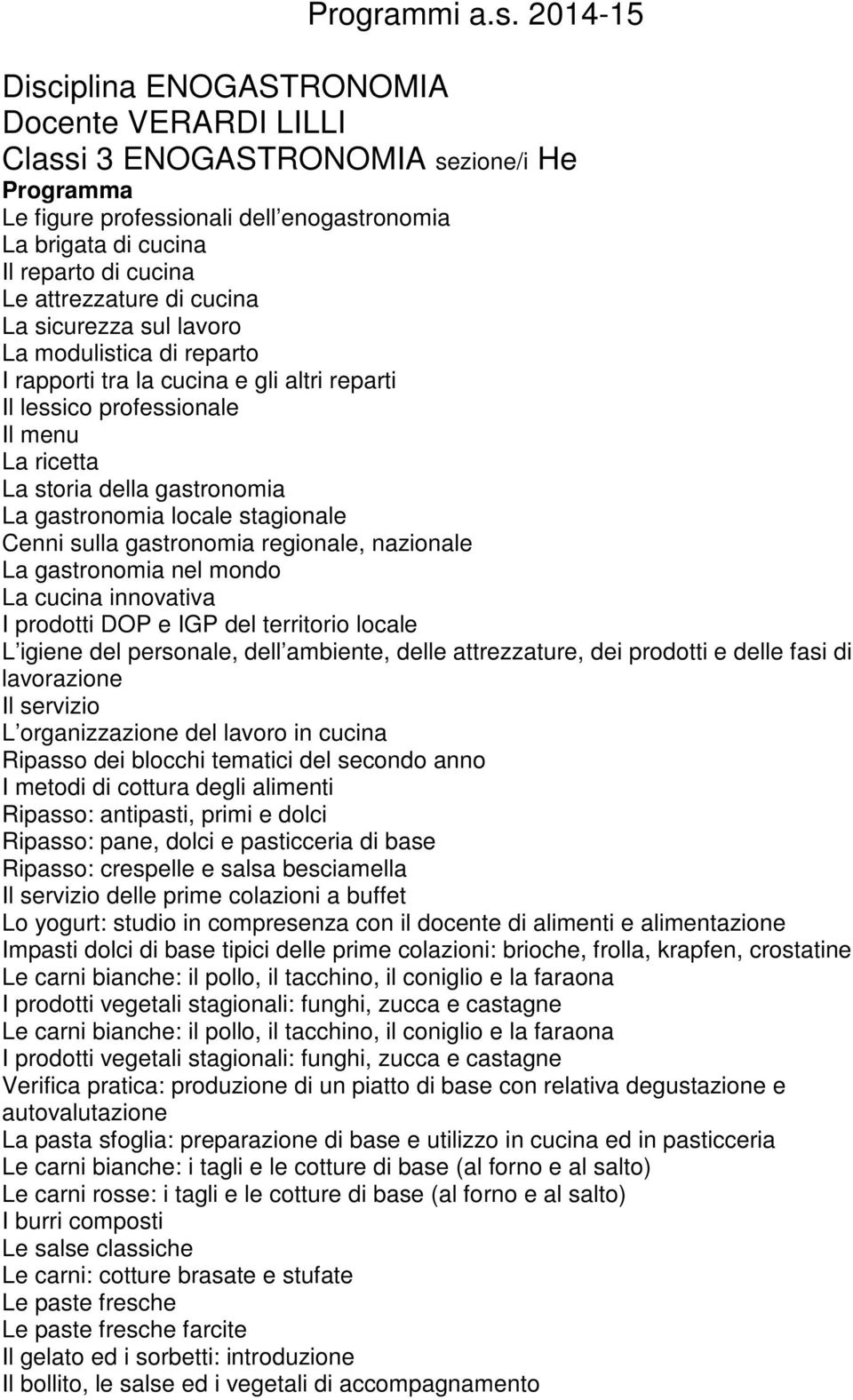 regionale, nazionale La gastronomia nel mondo La cucina innovativa I prodotti DOP e IGP del territorio locale L igiene del personale, dell ambiente, delle attrezzature, dei prodotti e delle fasi di