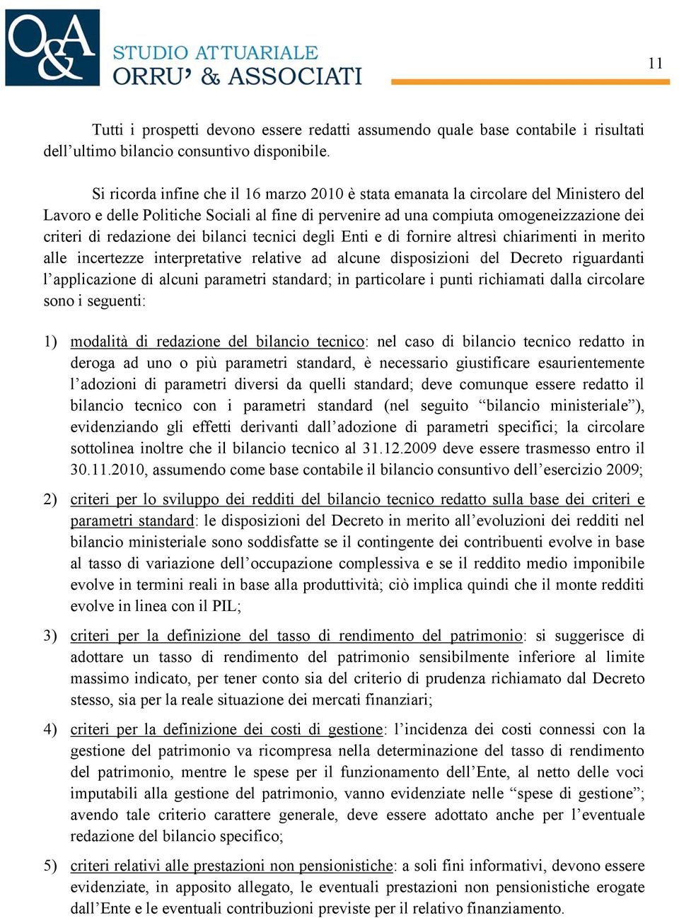 dei bilanci tecnici degli Enti e di fornire altresì chiarimenti in merito alle incertezze interpretative relative ad alcune disposizioni del Decreto riguardanti l applicazione di alcuni parametri