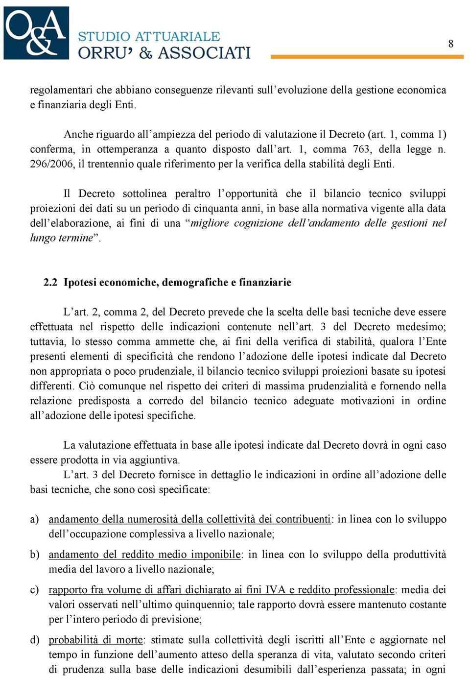 Il Decreto sottolinea peraltro l opportunità che il bilancio tecnico sviluppi proiezioni dei dati su un periodo di cinquanta anni, in base alla normativa vigente alla data dell elaborazione, ai fini