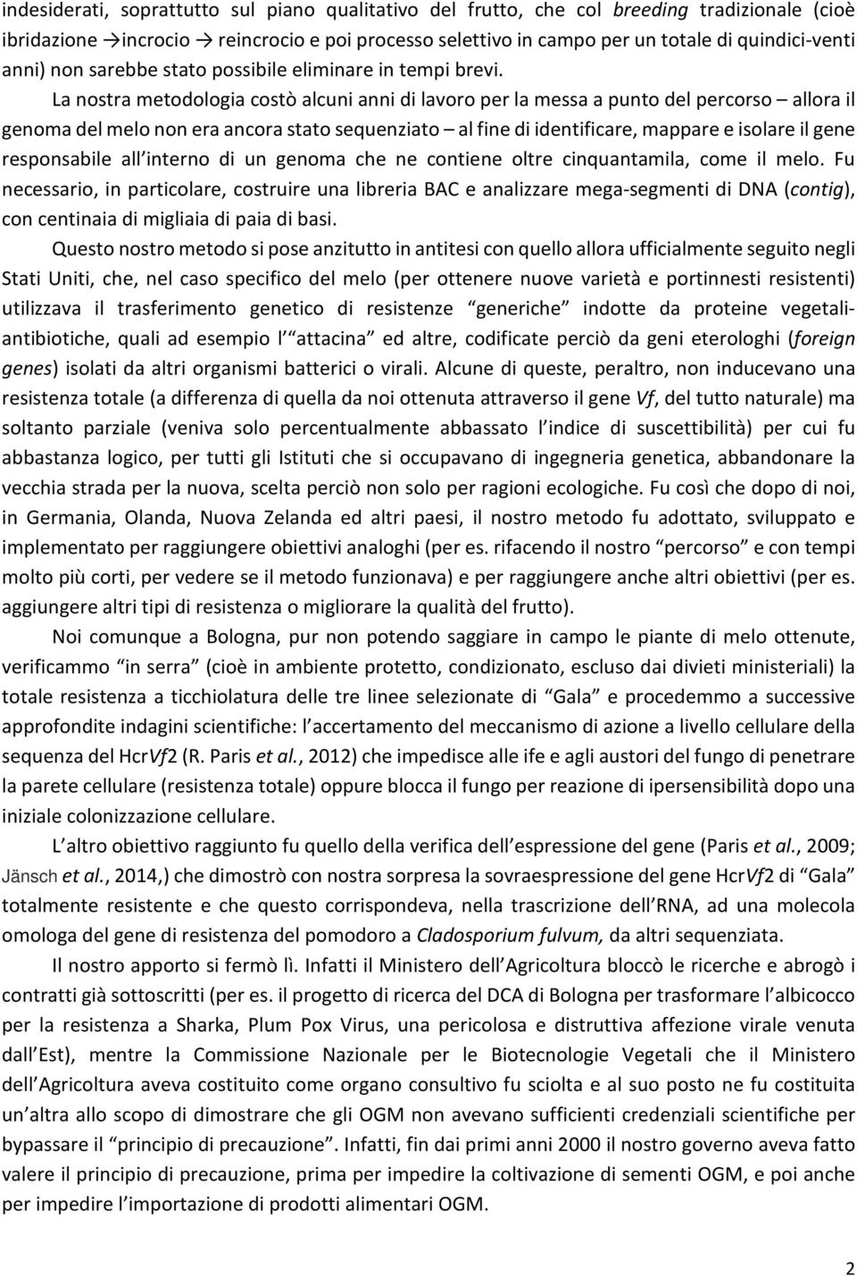 La nostra metodologia costò alcuni anni di lavoro per la messa a punto del percorso allora il genoma del melo non era ancora stato sequenziato al fine di identificare, mappare e isolare il gene