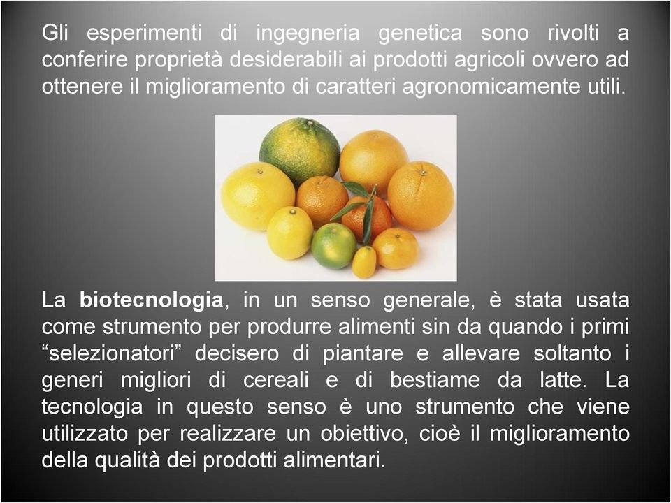 La biotecnologia, in un senso generale, è stata usata come strumento per produrre alimenti sin da quando i primi selezionatori decisero di