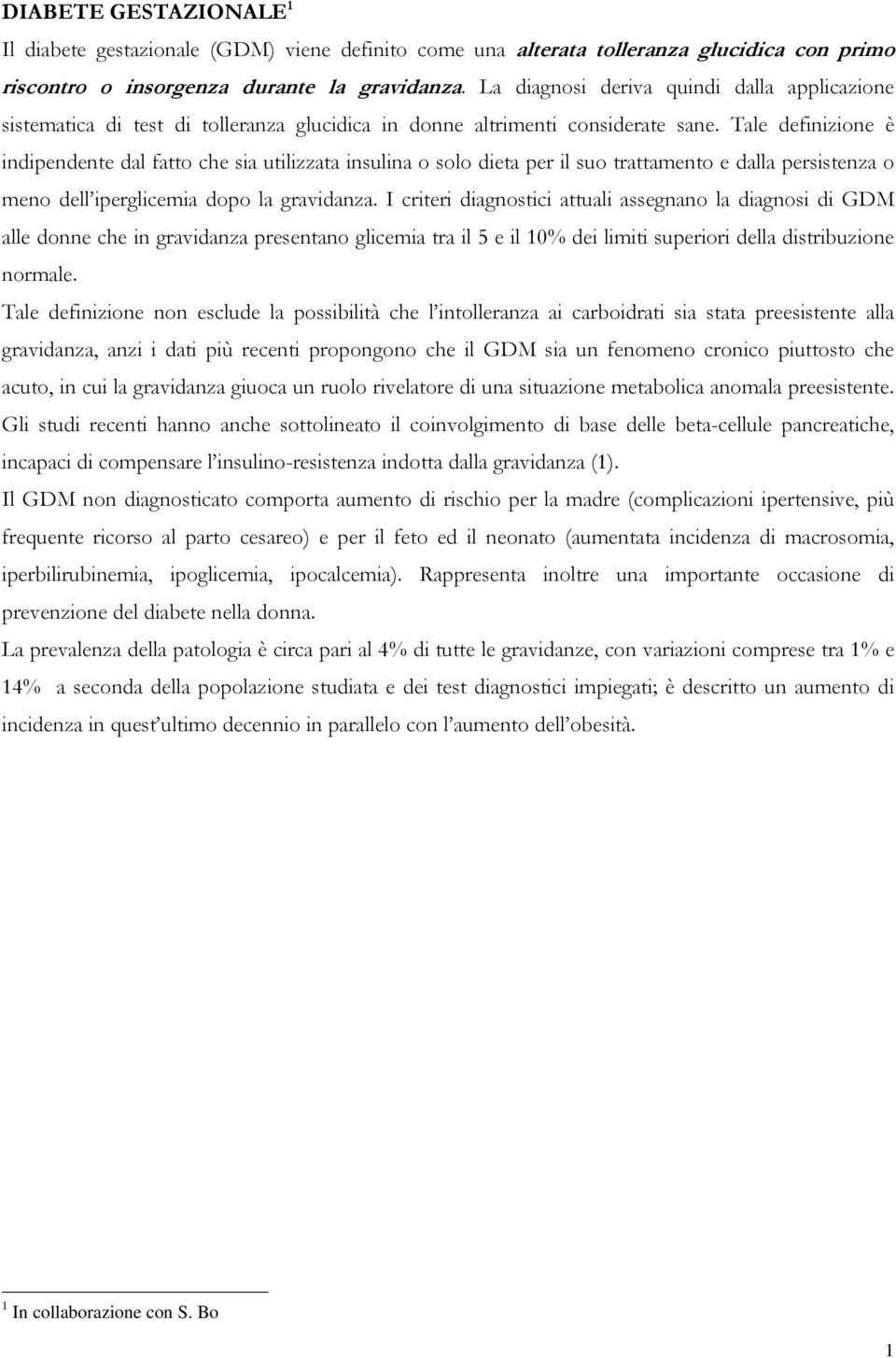 Tale definizione è indipendente dal fatto che sia utilizzata insulina o solo dieta per il suo trattamento e dalla persistenza o meno dell iperglicemia dopo la gravidanza.