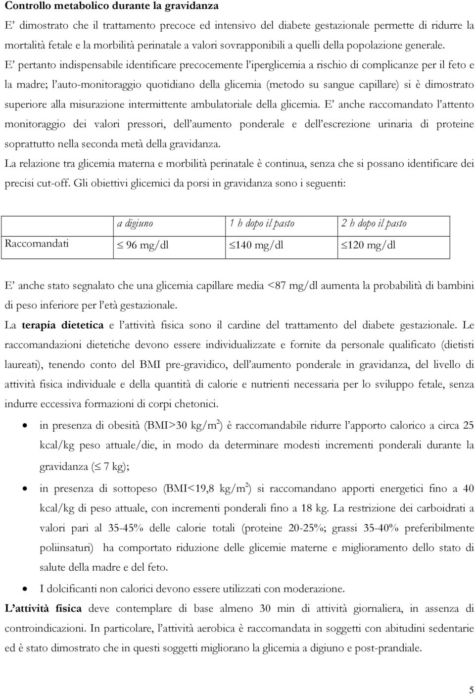 E pertanto indispensabile identificare precocemente l iperglicemia a rischio di complicanze per il feto e la madre; l auto-monitoraggio quotidiano della glicemia (metodo su sangue capillare) si è