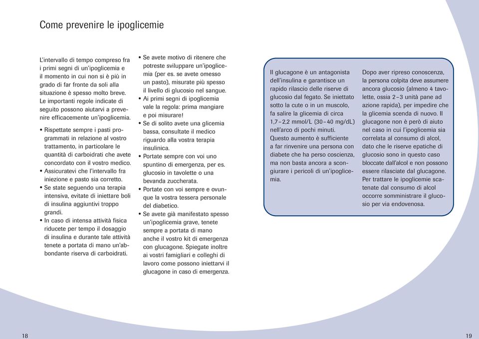 Rispettate sempre i pasti programmati in relazione al vostro trattamento, in particolare le quantità di carboidrati che avete concordato con il vostro medico.