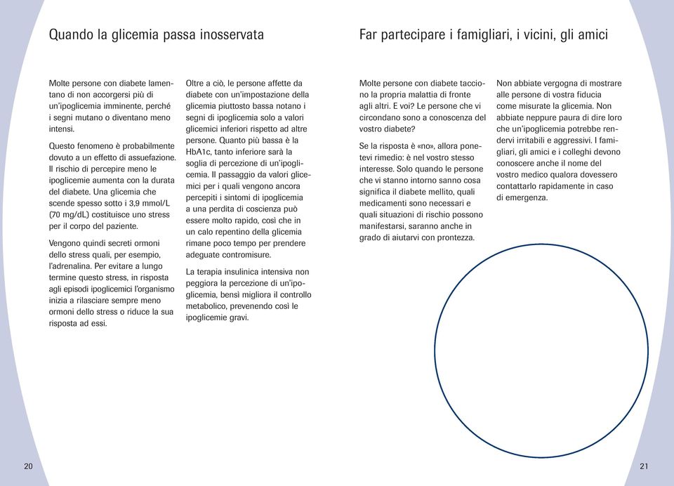 Una glicemia che scende spesso sotto i 3,9 mmol/l (70 mg/dl) costituisce uno stress per il corpo del paziente. Vengono quindi secreti ormoni dello stress quali, per esempio, l adrenalina.