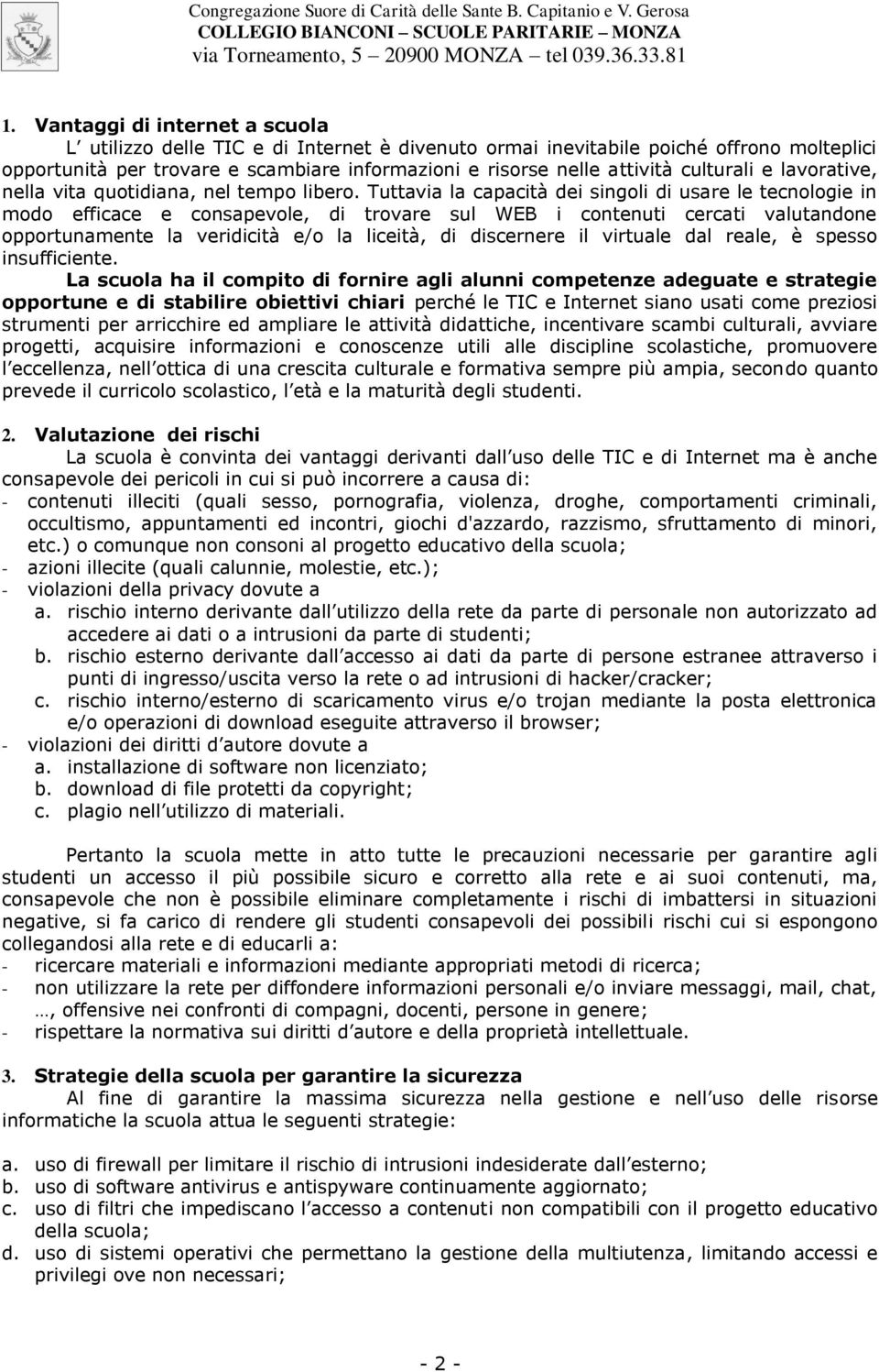 Tuttavia la capacità dei singoli di usare le tecnologie in modo efficace e consapevole, di trovare sul WEB i contenuti cercati valutandone opportunamente la veridicità e/o la liceità, di discernere