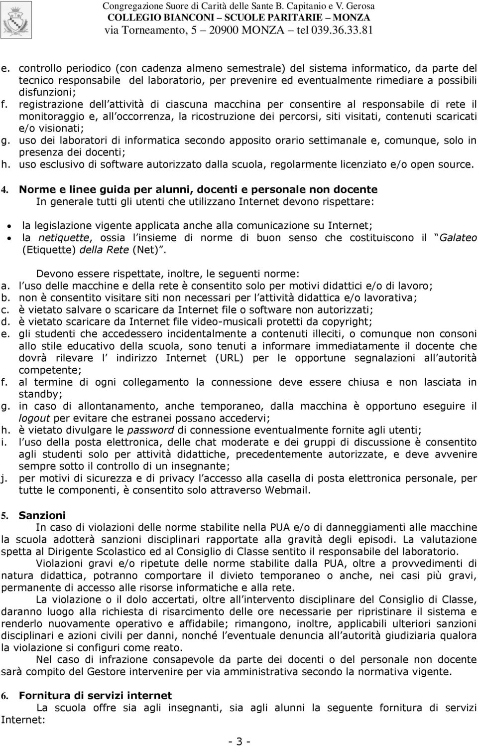 visionati; g. uso dei laboratori di informatica secondo apposito orario settimanale e, comunque, solo in presenza dei docenti; h.