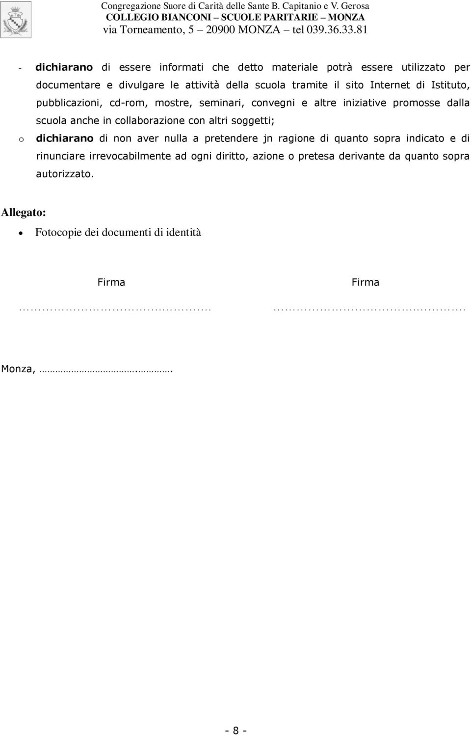 con altri soggetti; o dichiarano di non aver nulla a pretendere jn ragione di quanto sopra indicato e di rinunciare irrevocabilmente ad ogni