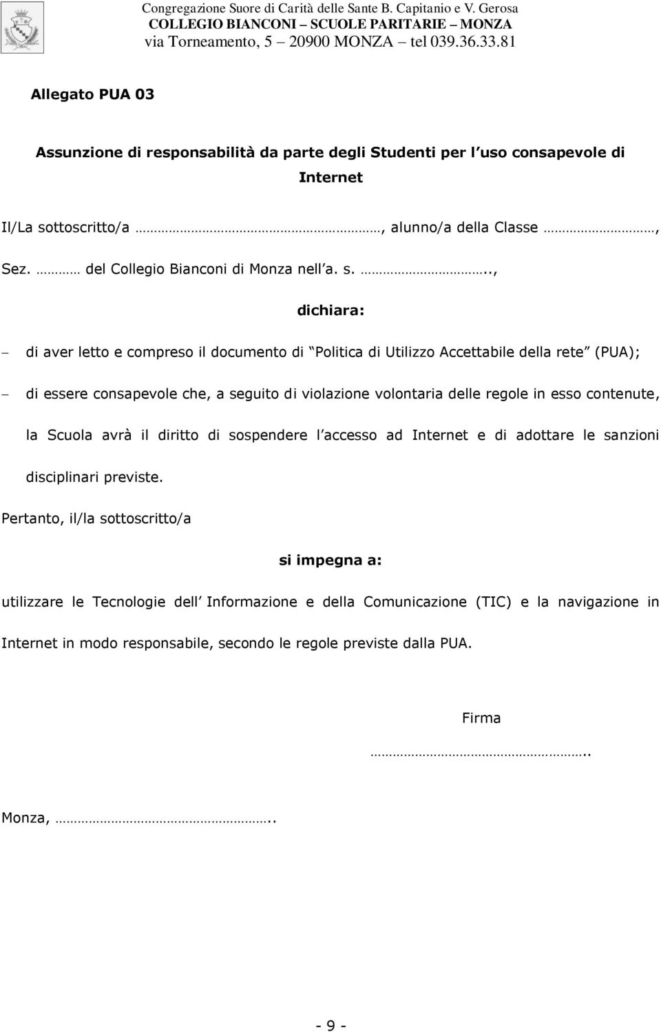 .., dichiara: di aver letto e compreso il documento di Politica di Utilizzo Accettabile della rete (PUA); di essere consapevole che, a seguito di violazione volontaria delle regole