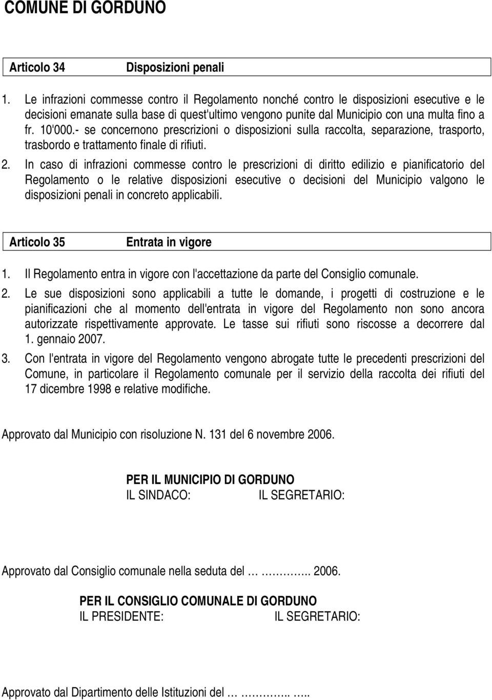 - se concernono prescrizioni o disposizioni sulla raccolta, separazione, trasporto, trasbordo e trattamento finale di rifiuti. 2.