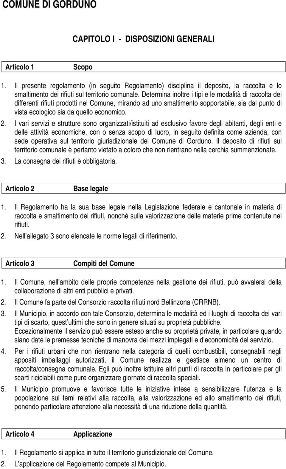 I vari servizi e strutture sono organizzati/istituiti ad esclusivo favore degli abitanti, degli enti e delle attività economiche, con o senza scopo di lucro, in seguito definita come azienda, con