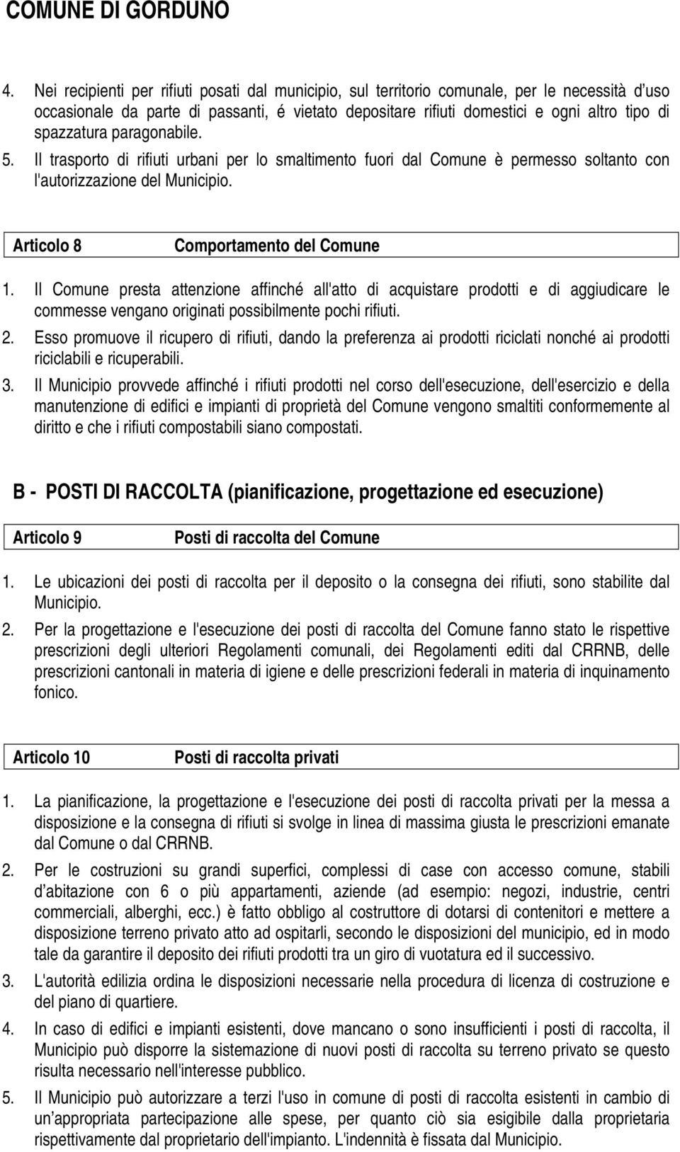 Il Comune presta attenzione affinché all'atto di acquistare prodotti e di aggiudicare le commesse vengano originati possibilmente pochi rifiuti. 2.