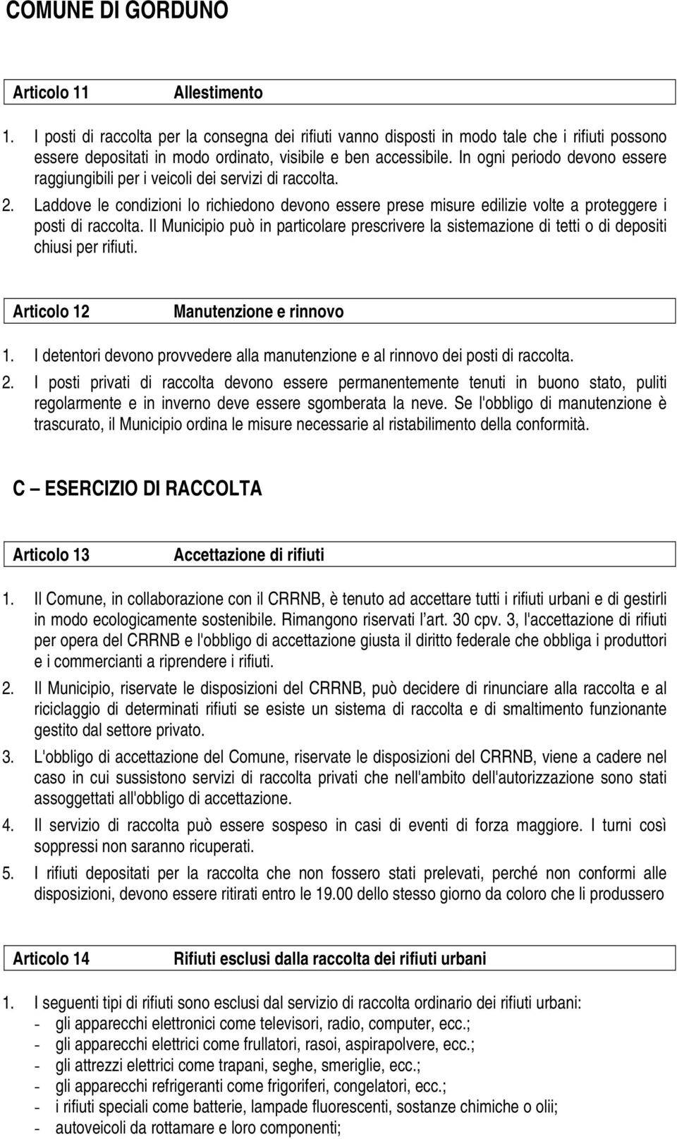 Il Municipio può in particolare prescrivere la sistemazione di tetti o di depositi chiusi per rifiuti. Articolo 12 Manutenzione e rinnovo 1.