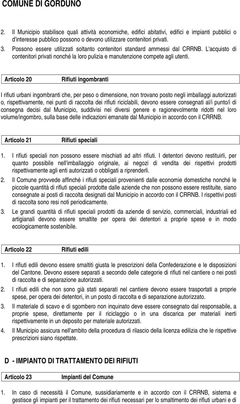 Articolo 20 Rifiuti ingombranti I rifiuti urbani ingombranti che, per peso o dimensione, non trovano posto negli imballaggi autorizzati o, rispettivamente, nei punti di raccolta dei rifiuti