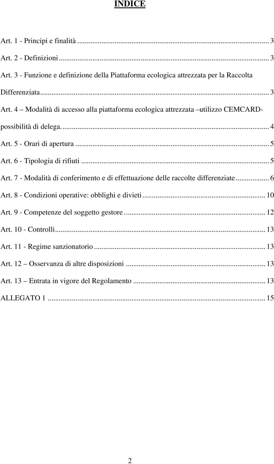 8 - Condizioni operative: obblighi e divieti... 10 Art. 9 - Competenze del soggetto gestore... 12 Art. 10 - Controlli... 13 Art. 11 - Regime sanzionatorio... 13 Art. 12 Osservanza di altre disposizioni.