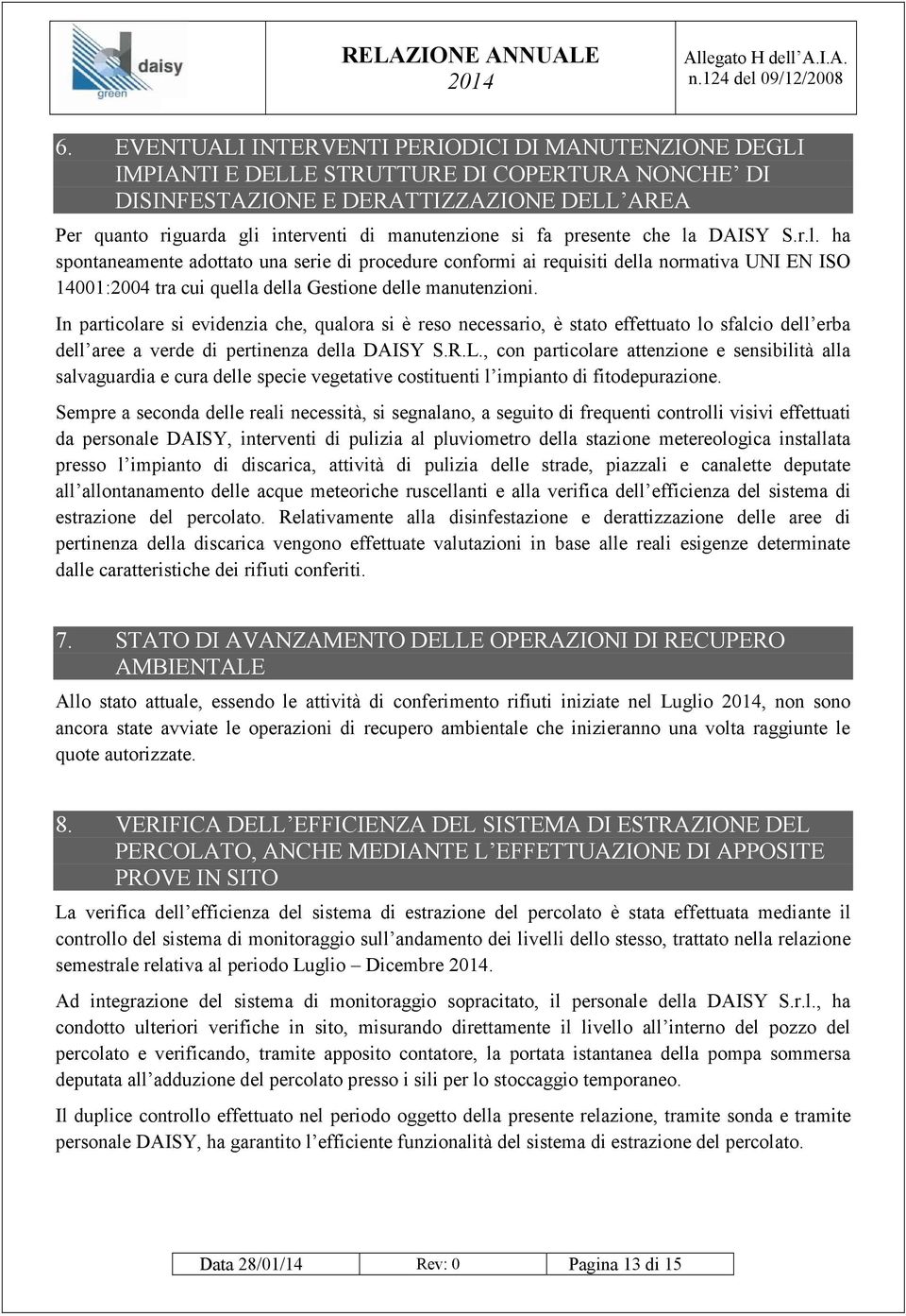 In particolare si evidenzia che, qualora si è reso necessario, è stato effettuato lo sfalcio dell erba dell aree a verde di pertinenza della DAISY S.R.L.