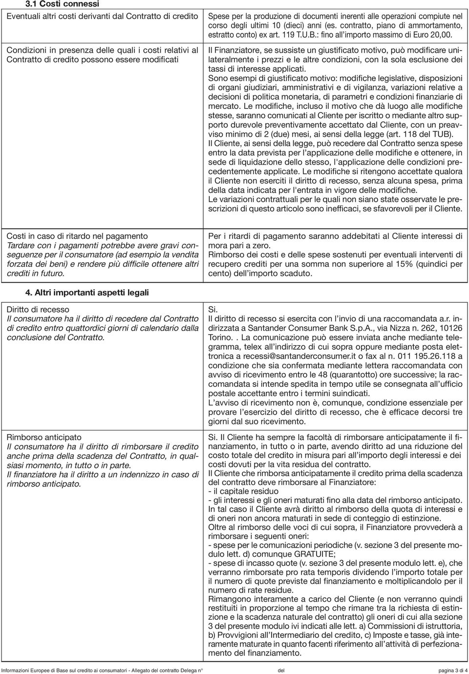 Il Finanziatore, se sussiste un giustificato motivo, può modificare unilateralmente i prezzi e le altre condizioni, con la sola esclusione dei tassi di interesse applicati.