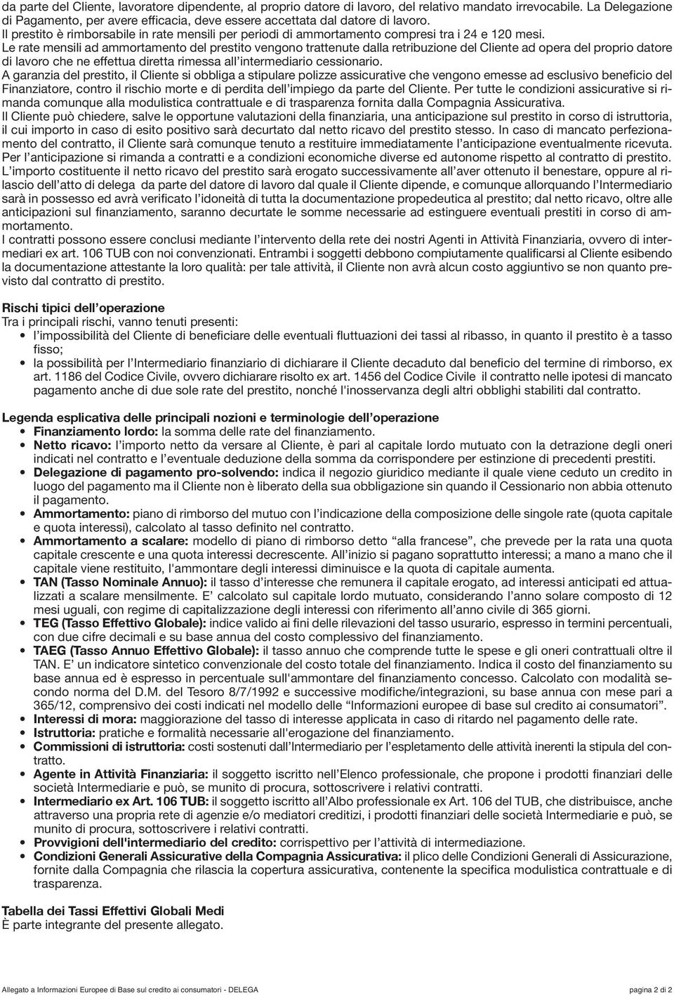 Le rate mensili ad ammortamento prestito vengono trattenute dalla retribuzione Cliente ad opera proprio datore di lavoro che ne effettua diretta rimessa all intermediario cessionario.