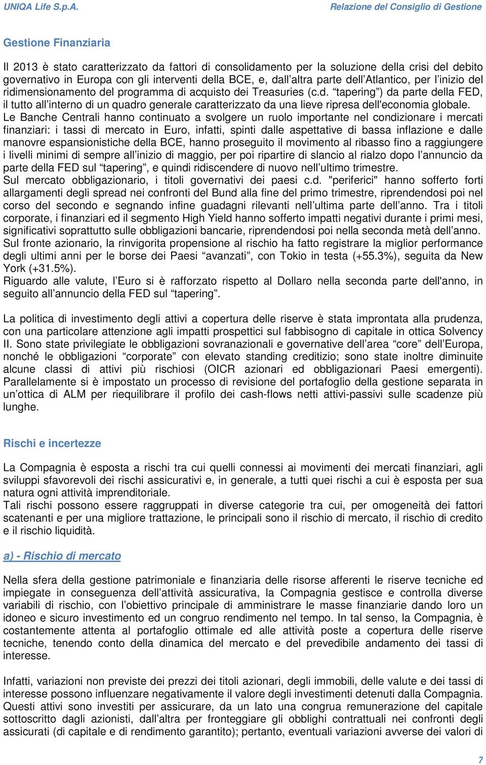 Relazione del Consiglio di Gestione Gestione Finanziaria Il 2013 è stato caratterizzato da fattori di consolidamento per la soluzione della crisi del debito governativo in Europa con gli interventi