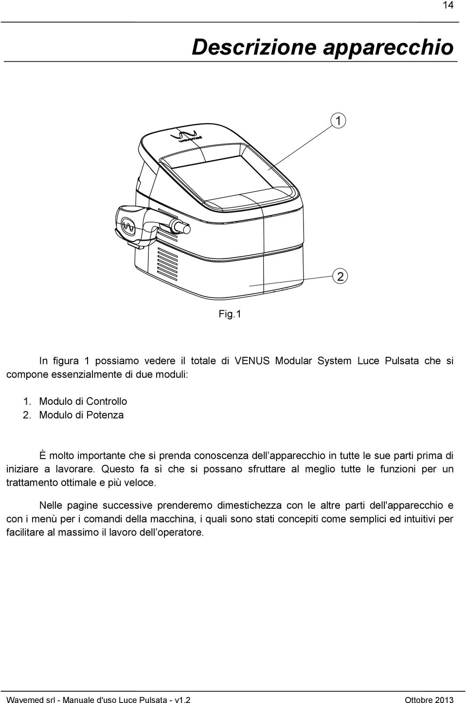 Questo fa sì che si possano sfruttare al meglio tutte le funzioni per un trattamento ottimale e più veloce.