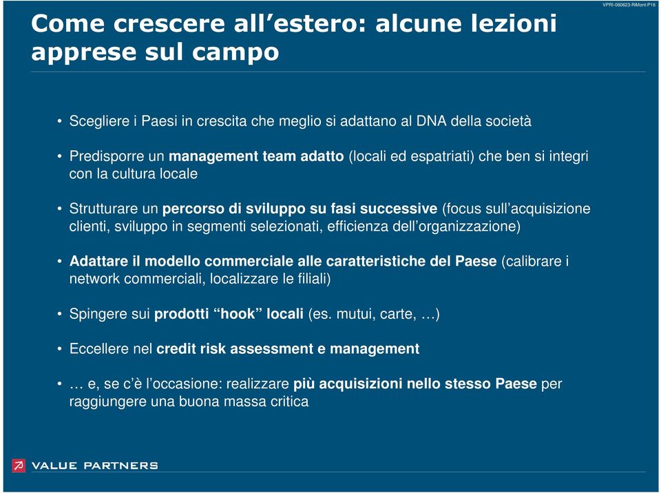 organizzazione) Adattare il modello commerciale alle caratteristiche del Paese (calibrare i network commerciali, localizzare le filiali) Spingere sui prodotti hook locali