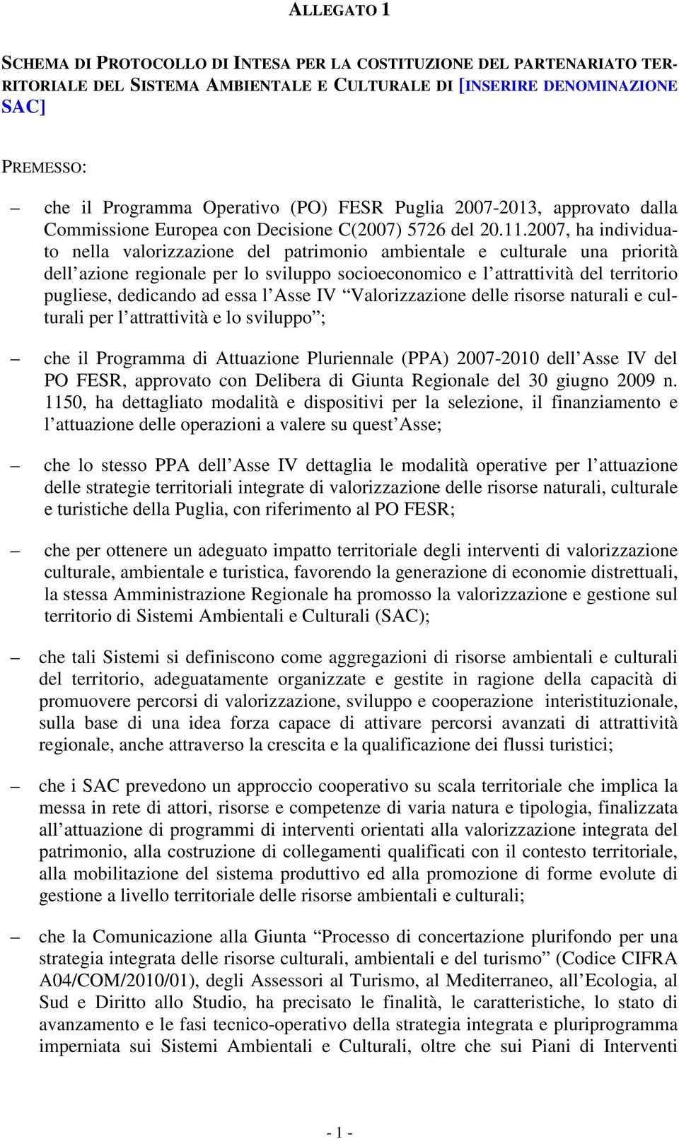 2007, ha individuato nella valorizzazione del patrimonio ambientale e culturale una priorità dell azione regionale per lo sviluppo socioeconomico e l attrattività del territorio pugliese, dedicando