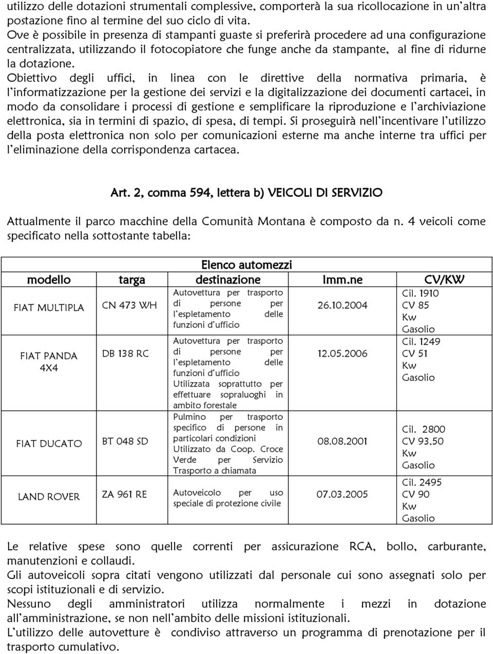 Obiettivo degli uffici, in linea con le direttive della normativa primaria, è l informatizzazione per la gestione dei servizi e la digitalizzazione dei documenti cartacei, in modo da consolidare i