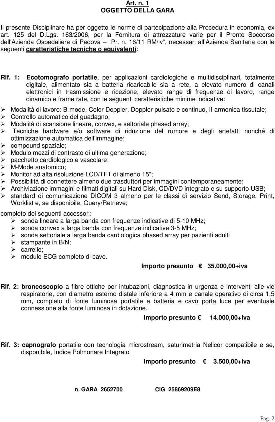 16/11 RM/iv, necessari all Azienda Sanitaria con le seguenti caratteristiche tecniche o equivalenti: Rif.