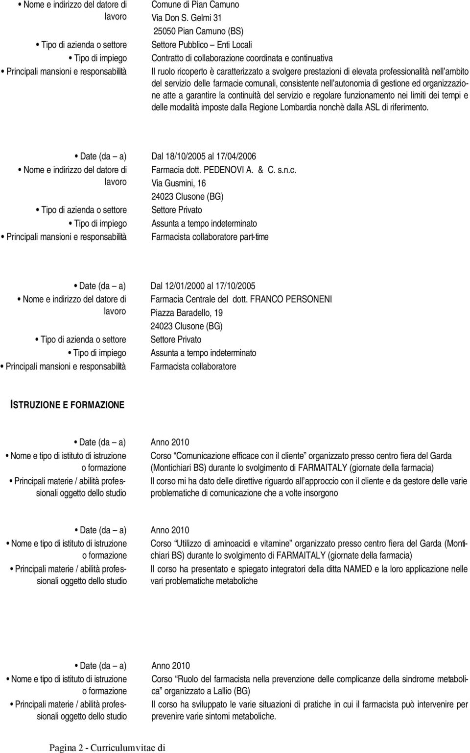 professionalità nell ambito del servizio delle farmacie comunali, consistente nell autonomia di gestione ed organizzazione atte a garantire la continuità del servizio e regolare funzionamento nei