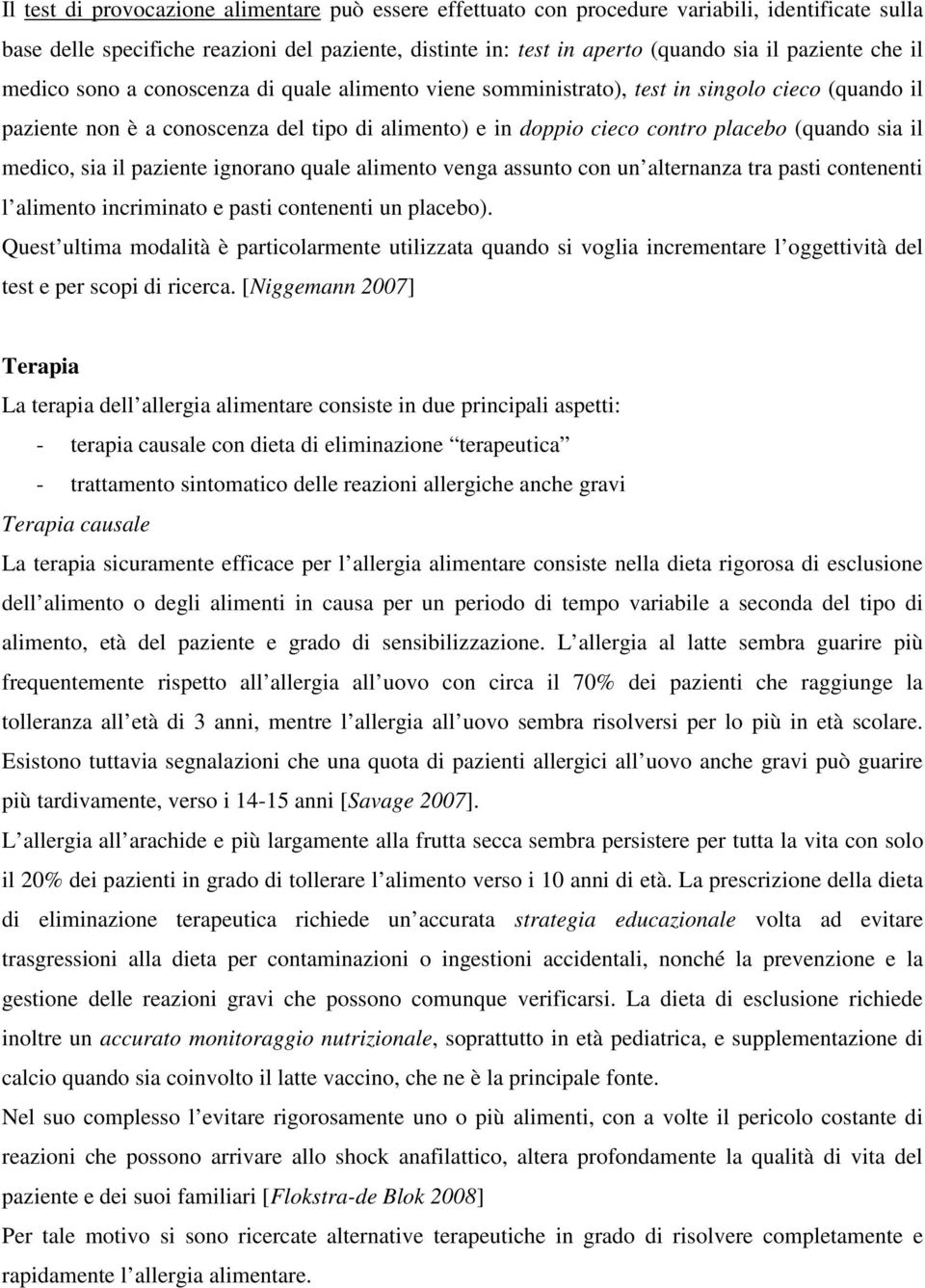 il medico, sia il paziente ignorano quale alimento venga assunto con un alternanza tra pasti contenenti l alimento incriminato e pasti contenenti un placebo).