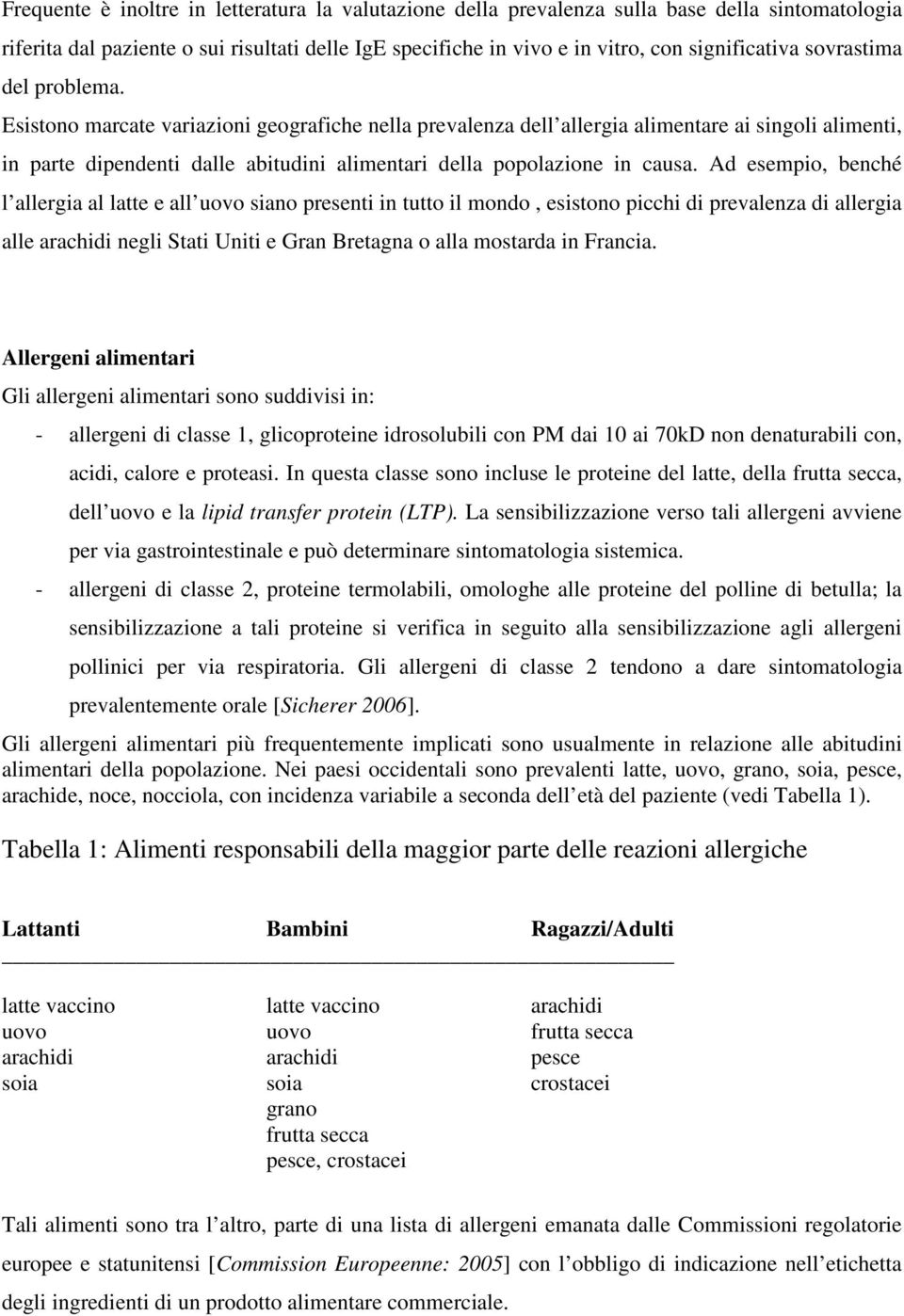 Esistono marcate variazioni geografiche nella prevalenza dell allergia alimentare ai singoli alimenti, in parte dipendenti dalle abitudini alimentari della popolazione in causa.