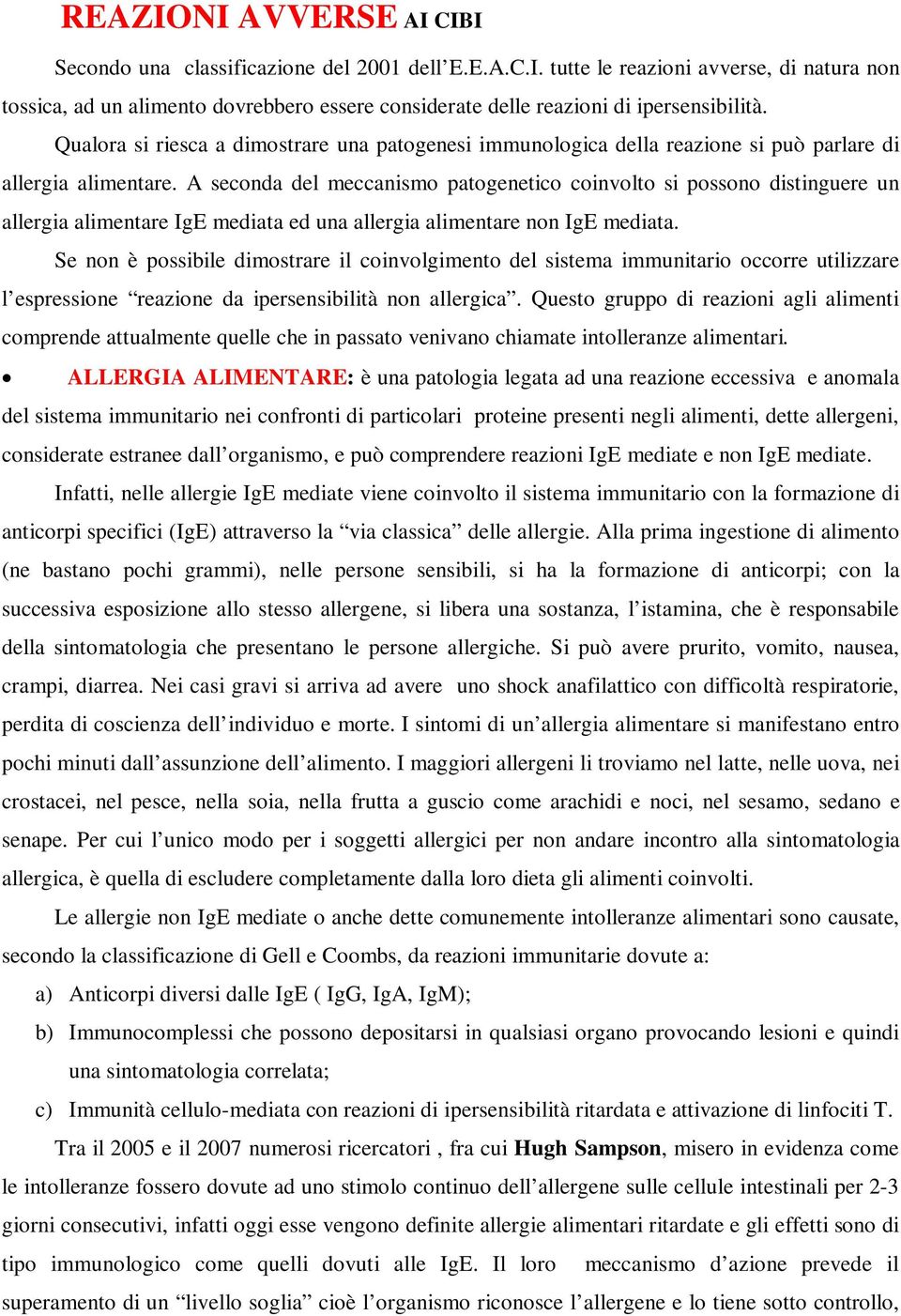 A seconda del meccanismo patogenetico coinvolto si possono distinguere un allergia alimentare IgE mediata ed una allergia alimentare non IgE mediata.