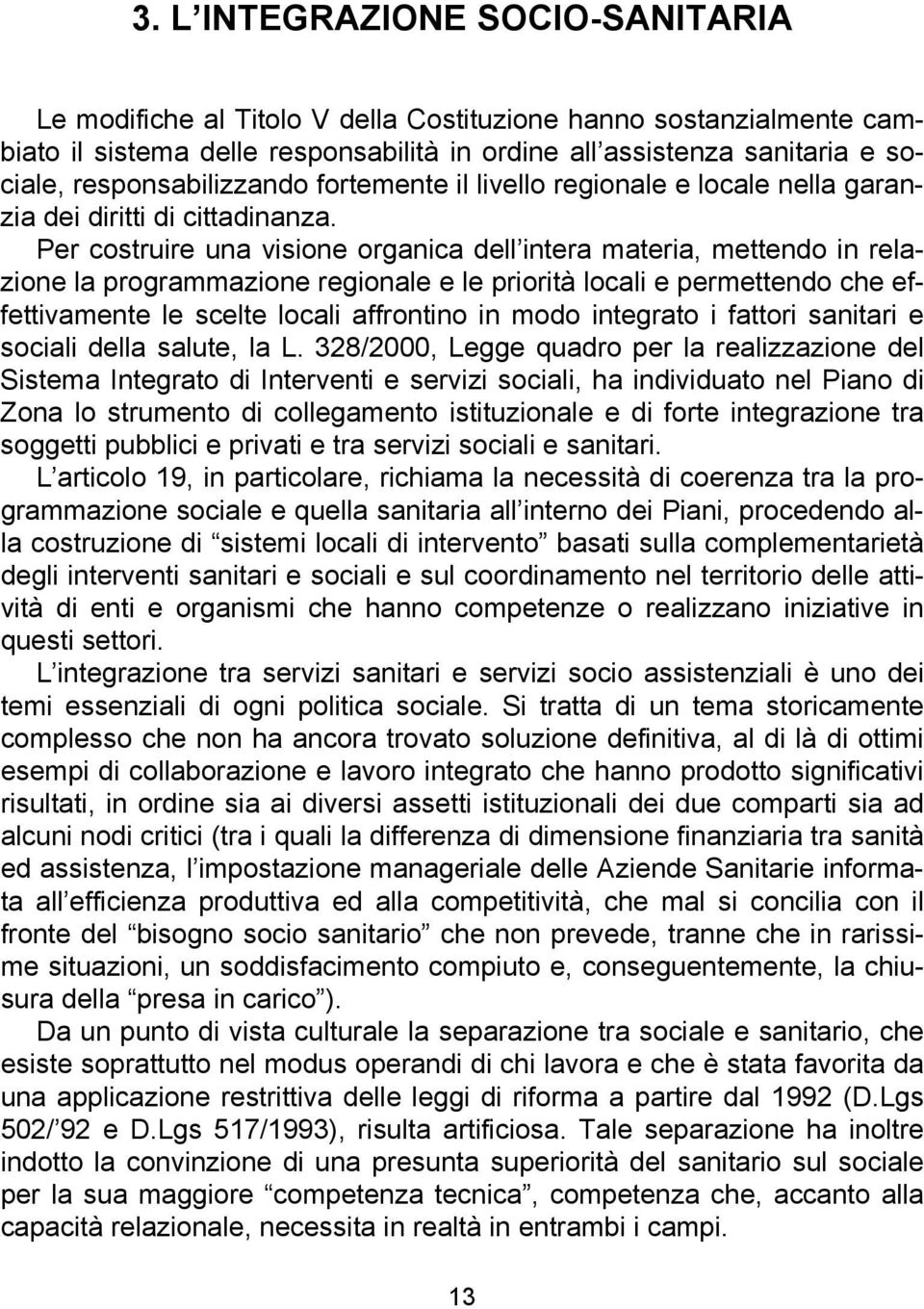 Per costruire una visione organica dell intera materia, mettendo in relazione la programmazione regionale e le priorità locali e permettendo che effettivamente le scelte locali affrontino in modo