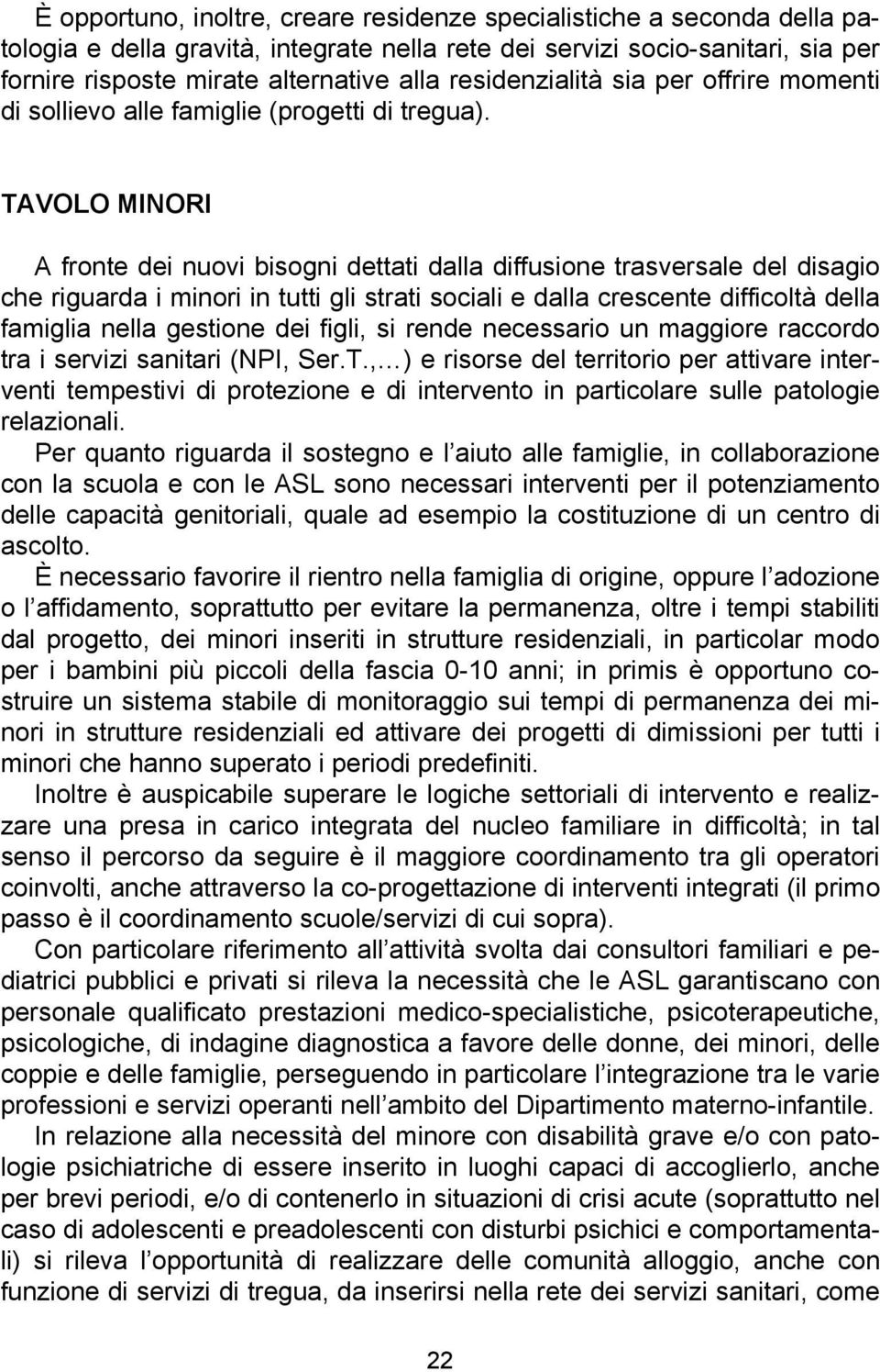 TAVOLO MINORI A fronte dei nuovi bisogni dettati dalla diffusione trasversale del disagio che riguarda i minori in tutti gli strati sociali e dalla crescente difficoltà della famiglia nella gestione