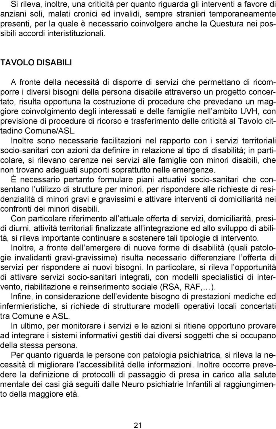 TAVOLO DISABILI A fronte della necessità di disporre di servizi che permettano di ricomporre i diversi bisogni della persona disabile attraverso un progetto concertato, risulta opportuna la