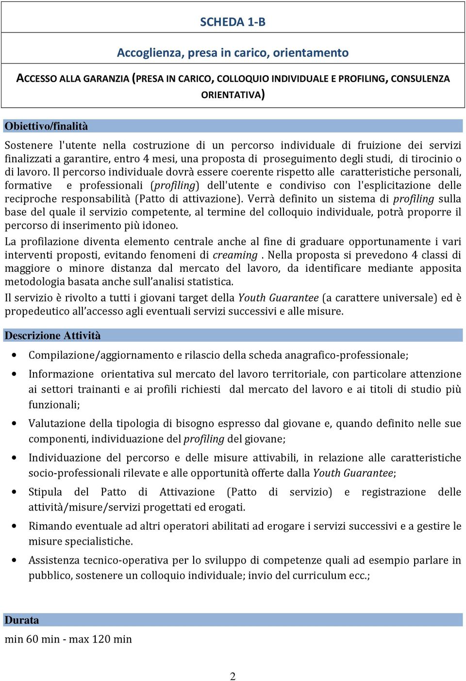 Il percorso individuale dovrà essere coerente rispetto alle caratteristiche personali, formative e professionali (profiling) dell'utente e condiviso con l'esplicitazione delle reciproche