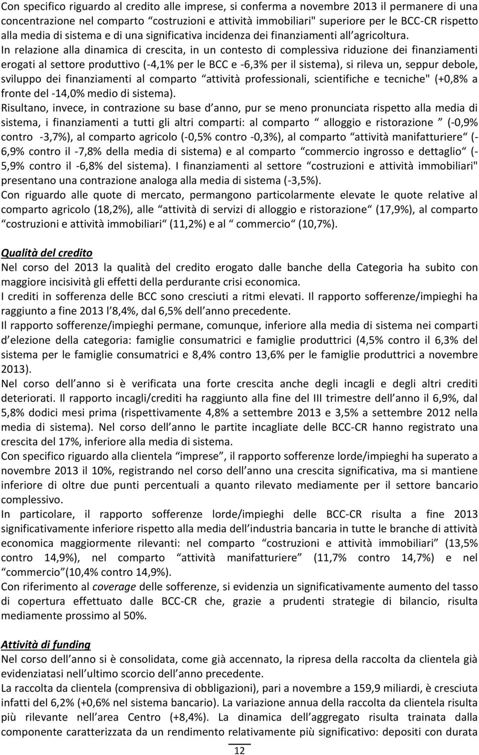 In relazione alla dinamica di crescita, in un contesto di complessiva riduzione dei finanziamenti erogati al settore produttivo (-4,1% per le BCC e -6,3% per il sistema), si rileva un, seppur debole,