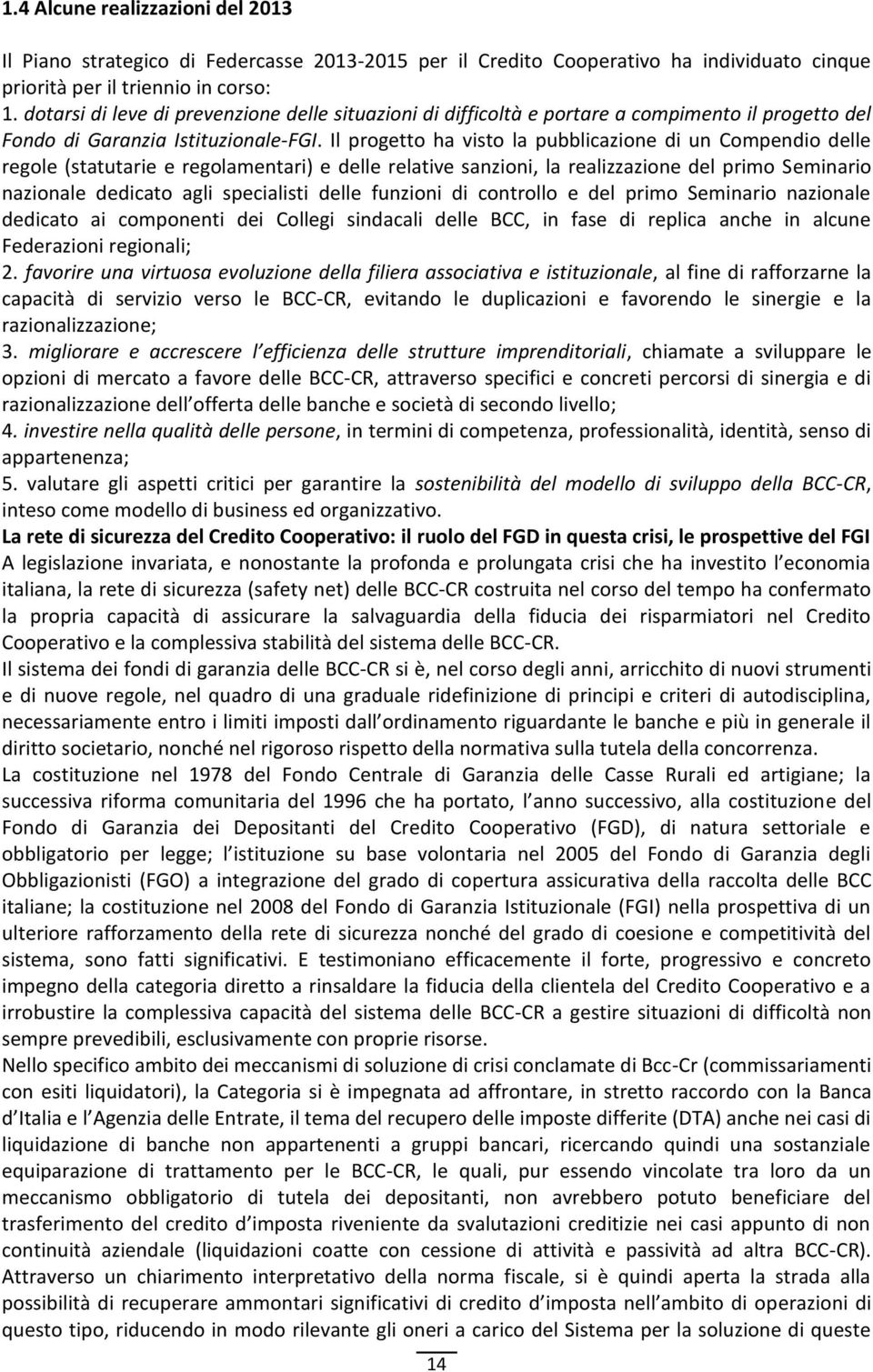 Il progetto ha visto la pubblicazione di un Compendio delle regole (statutarie e regolamentari) e delle relative sanzioni, la realizzazione del primo Seminario nazionale dedicato agli specialisti