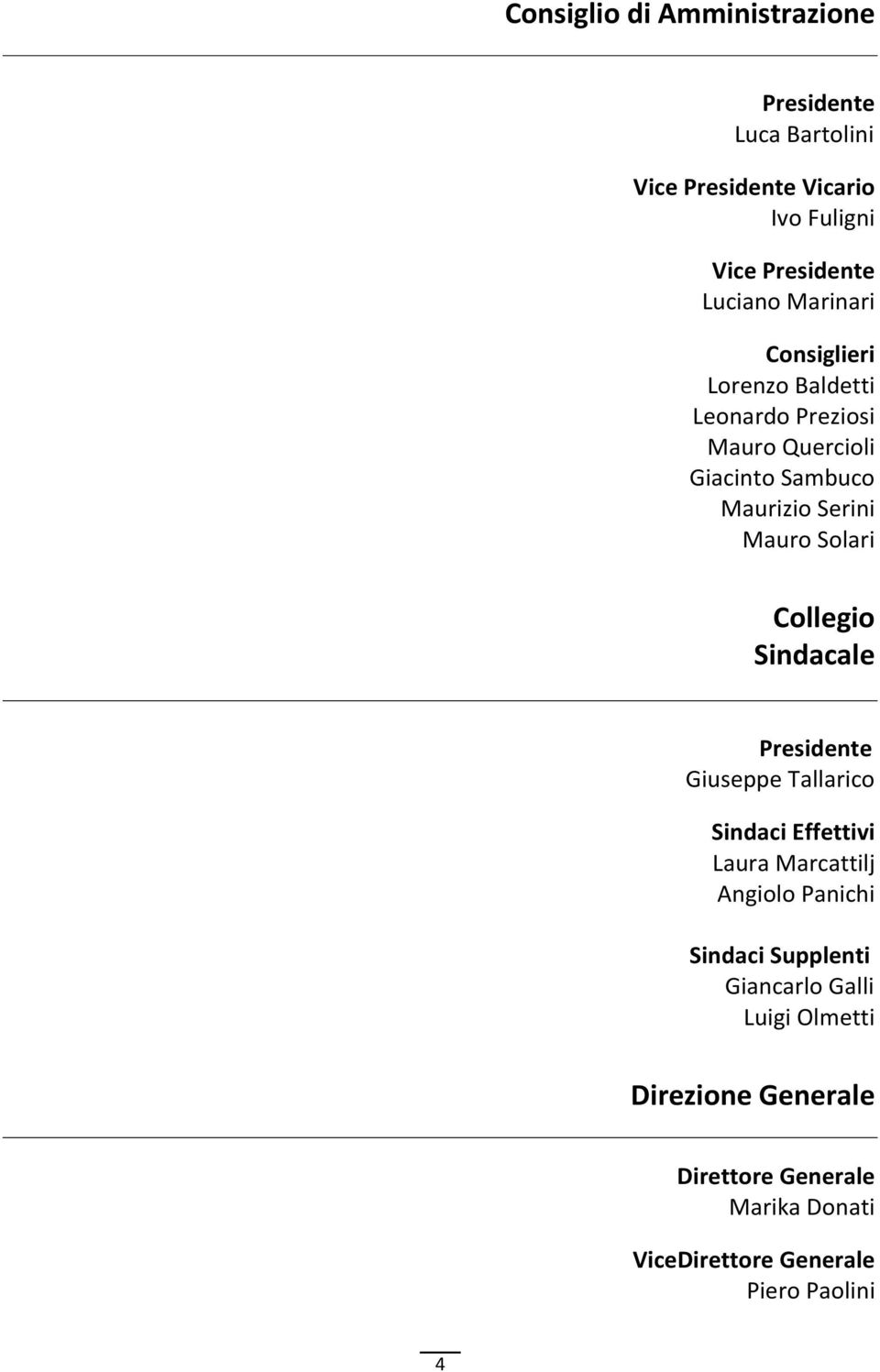 Collegio Sindacale Presidente Giuseppe Tallarico Sindaci Effettivi Laura Marcattilj Angiolo Panichi Sindaci Supplenti